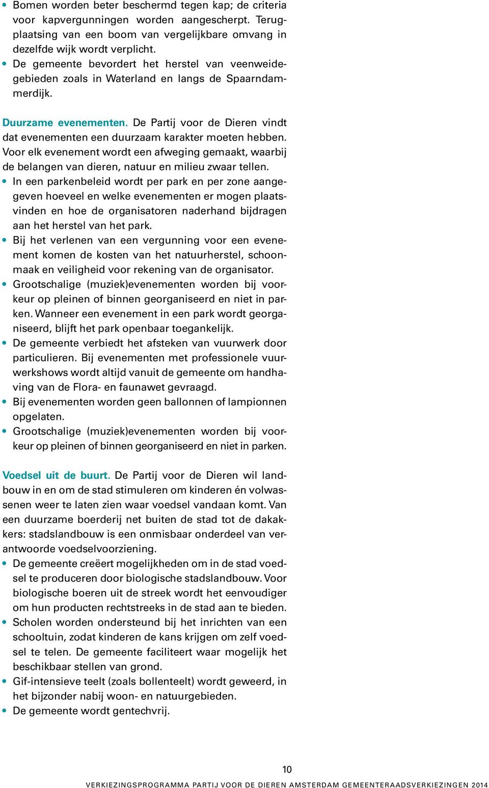 De Partij voor de Dieren vindt dat evenementen een duurzaam karakter moeten hebben. Voor elk evenement wordt een afweging gemaakt, waarbij de belangen van dieren, natuur en milieu zwaar tellen.