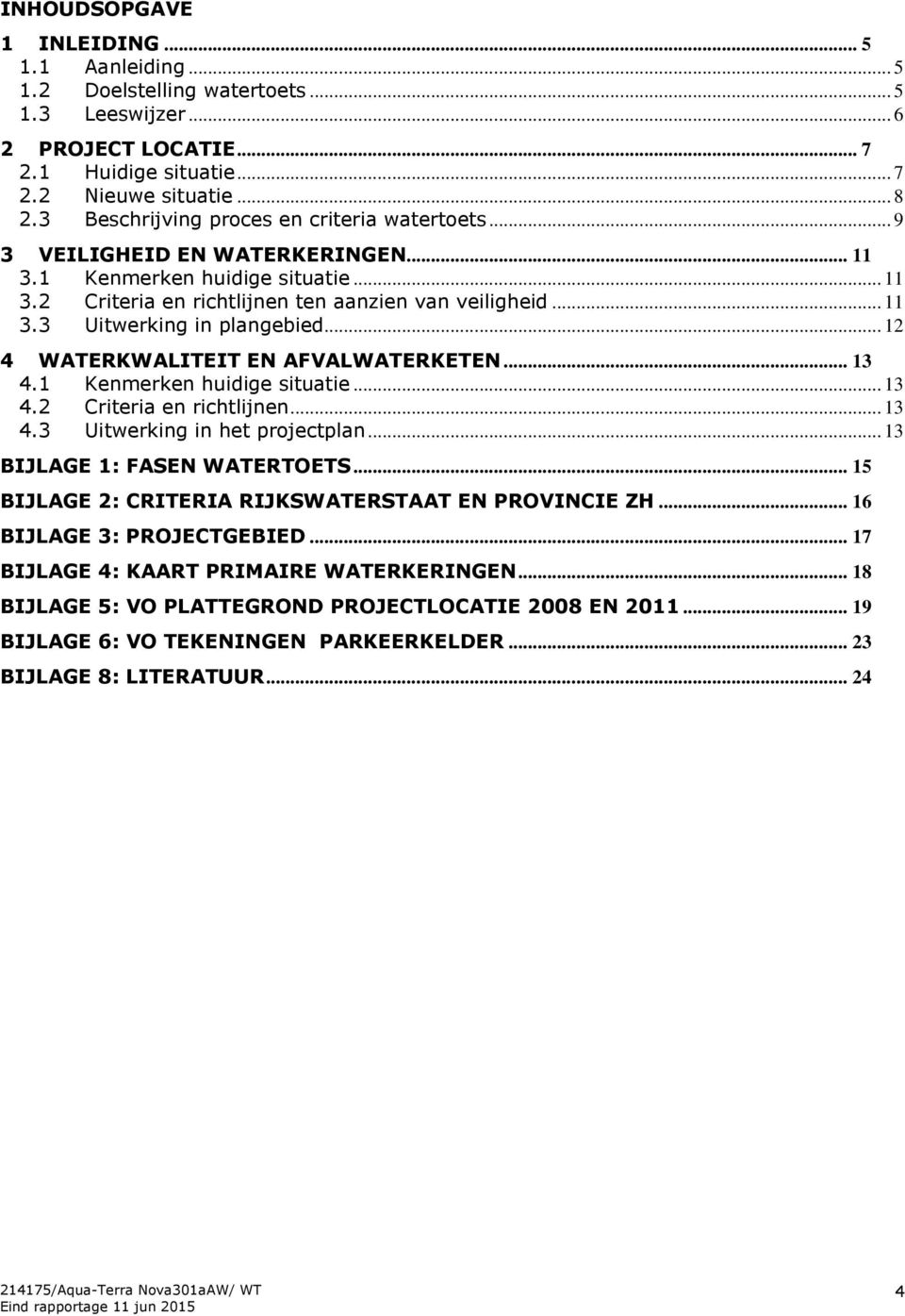 .. 12 4 WATERKWALITEIT EN AFVALWATERKETEN... 13 4.1 Kenmerken huidige situatie... 13 4.2 Criteria en richtlijnen... 13 4.3 Uitwerking in het projectplan... 13 BIJLAGE 1: FASEN WATERTOETS.