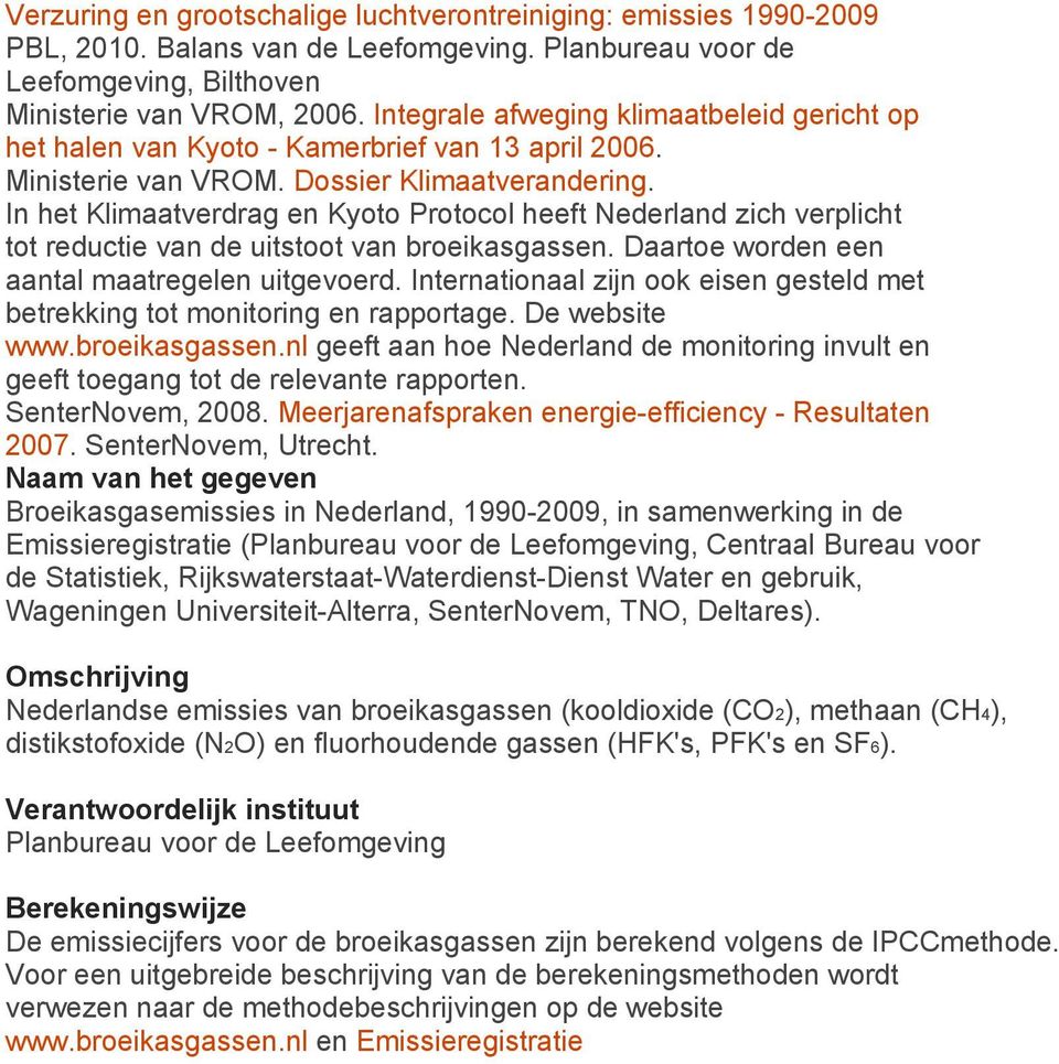 In het Klimaatverdrag en Kyoto Protocol heeft Nederland zich verplicht tot reductie van de uitstoot van broeikasgassen. Daartoe worden een aantal maatregelen uitgevoerd.