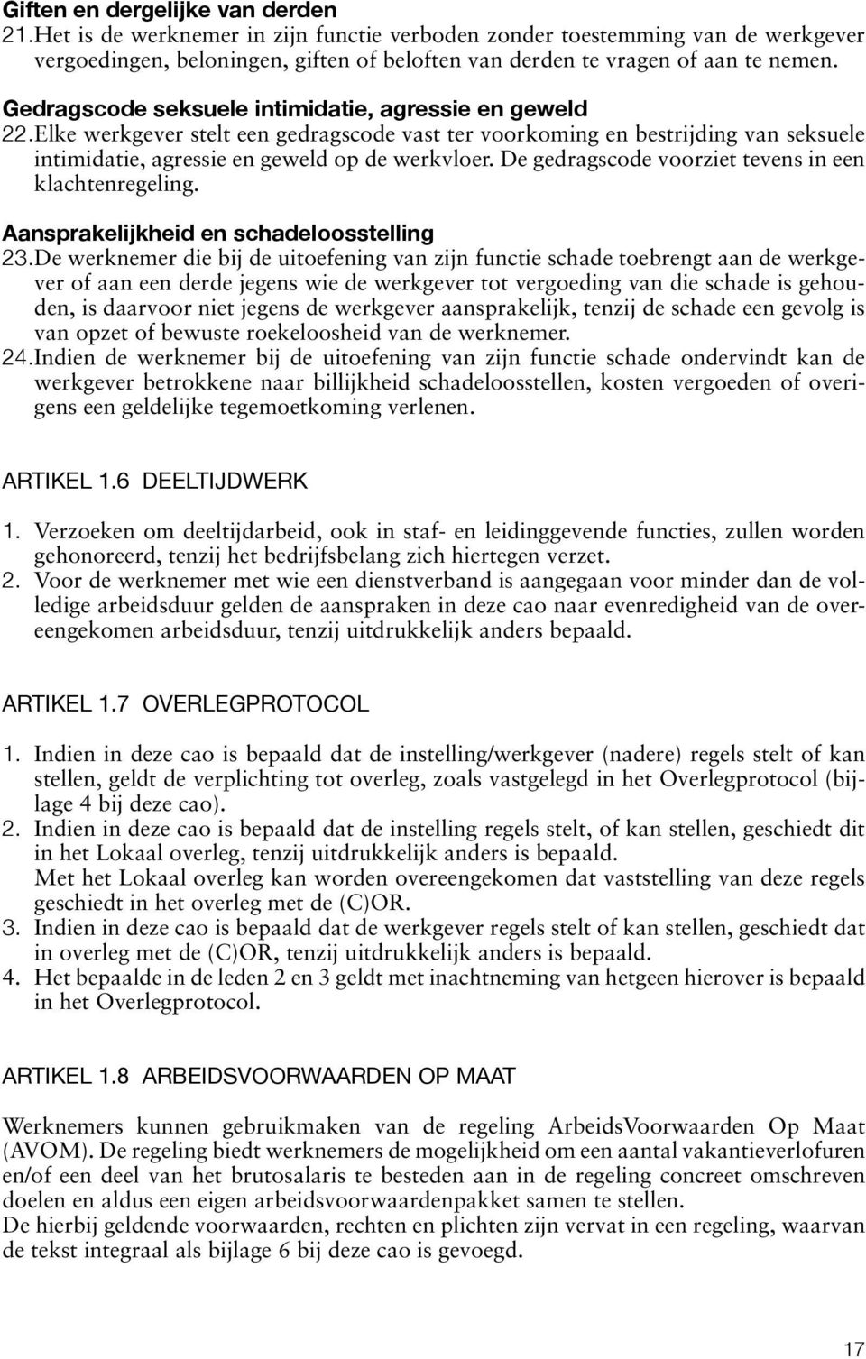 De gedragscode voorziet tevens in een klachtenregeling. Aansprakelijkheid en schadeloosstelling 23.