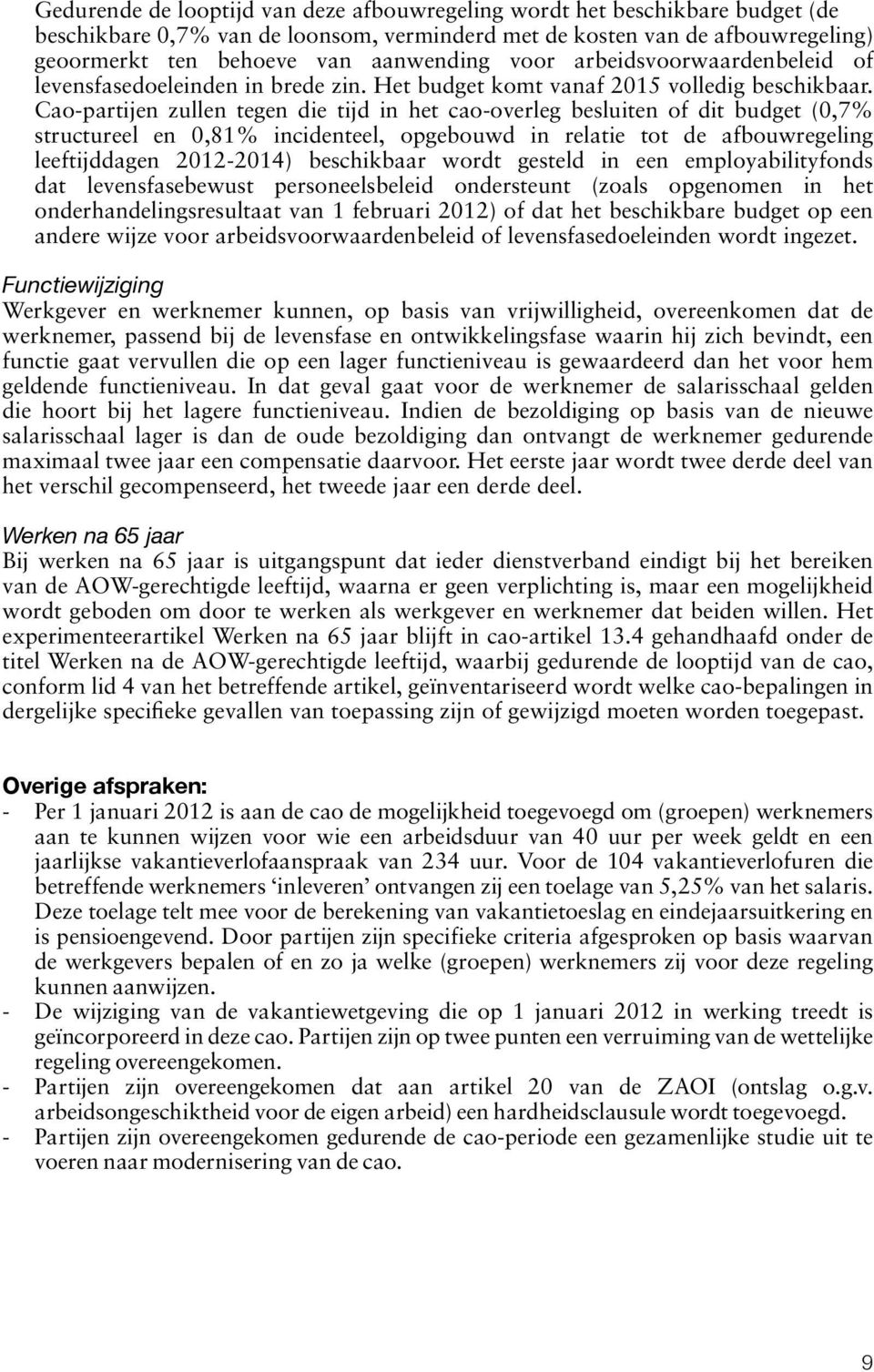 Cao-partijen zullen tegen die tijd in het cao-overleg besluiten of dit budget (0,7% structureel en 0,81% incidenteel, opgebouwd in relatie tot de afbouwregeling leeftijddagen 2012-2014) beschikbaar