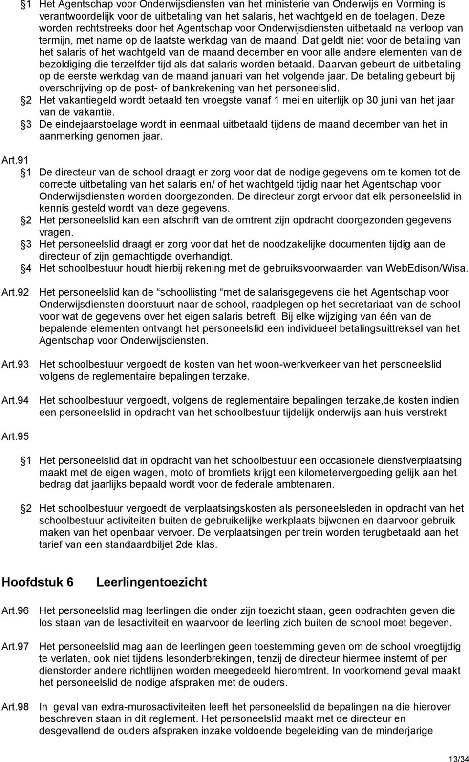 Dat geldt niet voor de betaling van het salaris of het wachtgeld van de maand december en voor alle andere elementen van de bezoldiging die terzelfder tijd als dat salaris worden betaald.