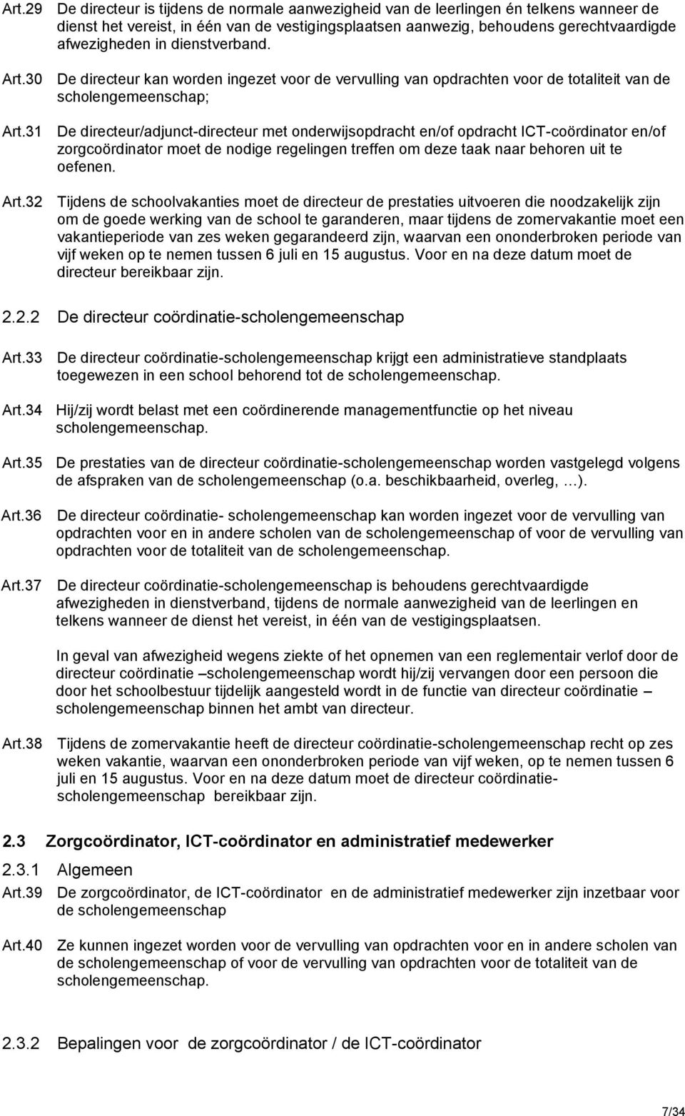 31 De directeur/adjunct-directeur met onderwijsopdracht en/of opdracht ICT-coördinator en/of zorgcoördinator moet de nodige regelingen treffen om deze taak naar behoren uit te oefenen. Art.