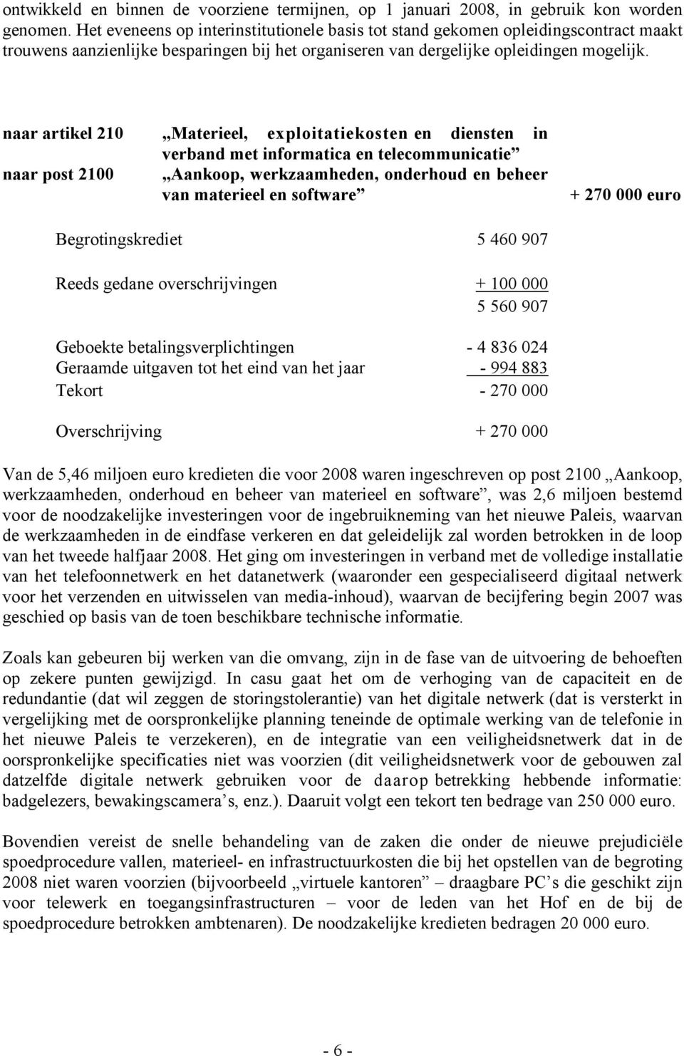 naar artikel 210 Materieel, exploitatiekosten en diensten in verband met informatica en telecommunicatie naar post 2100 Aankoop, werkzaamheden, onderhoud en beheer van materieel en software + 270 000