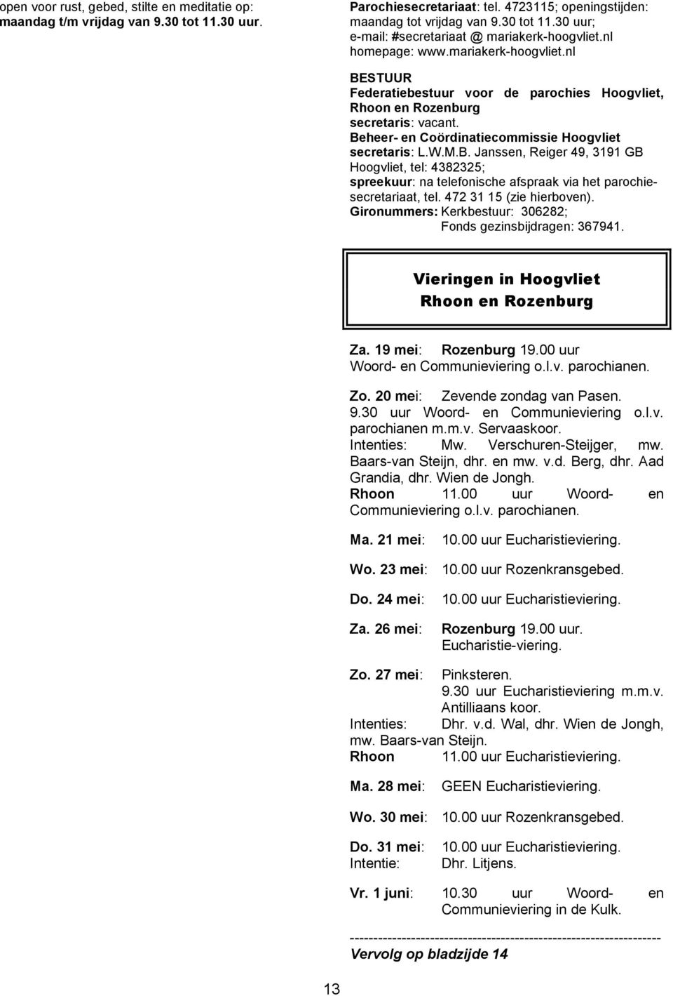 472 31 15 (zie hierboven). Gironummers: Kerkbestuur: 306282; Fonds gezinsbijdragen: 367941. Vieringen in Hoogvliet Rhoon en Rozenburg Za. 19 mei: Rozenburg 19.00 uur Woord- en Communieviering o.l.v. parochianen.