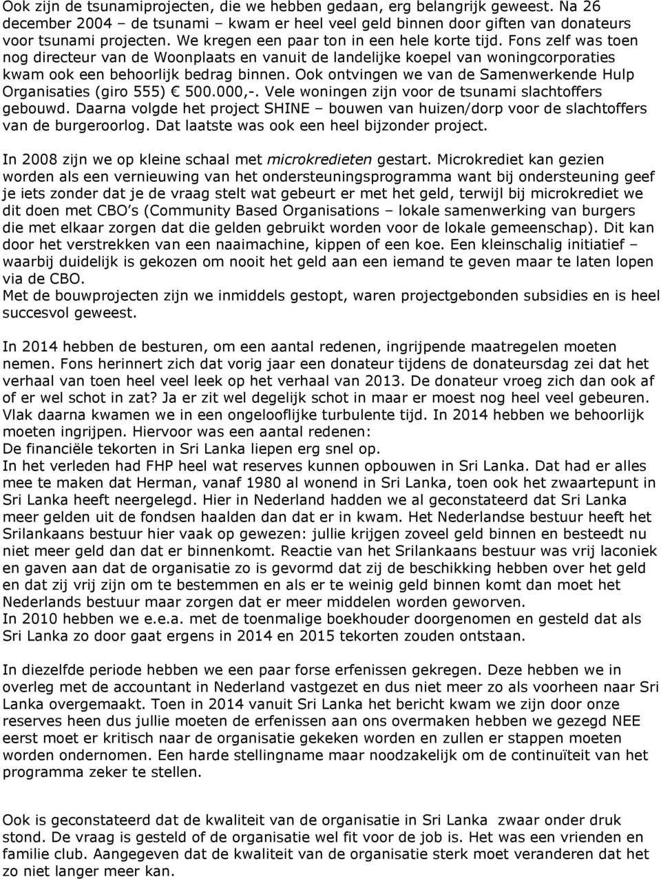 Ook ontvingen we van de Samenwerkende Hulp Organisaties (giro 555) 500.000,-. Vele woningen zijn voor de tsunami slachtoffers gebouwd.