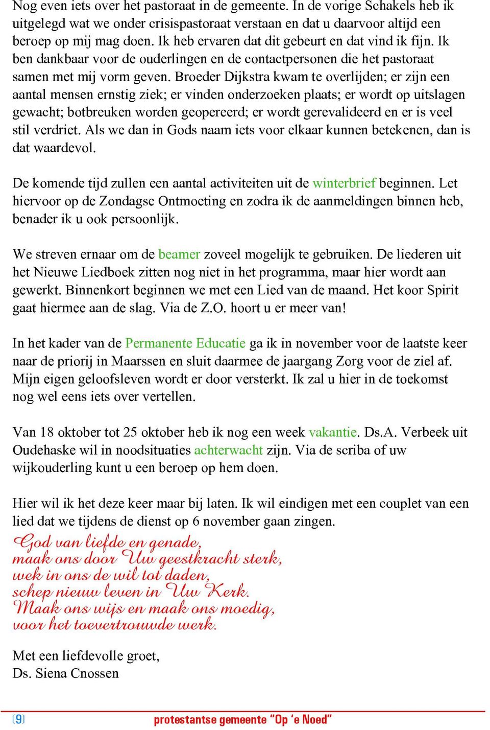 Broeder Dijkstra kwam te overlijden; er zijn een aantal mensen ernstig ziek; er vinden onderzoeken plaats; er wordt op uitslagen gewacht; botbreuken worden geopereerd; er wordt gerevalideerd en er is