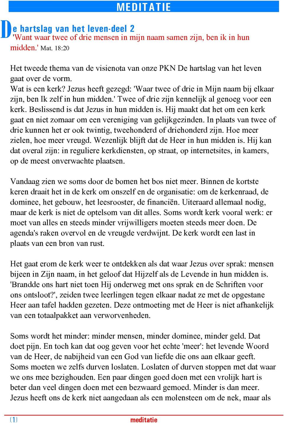 Jezus heeft gezegd: 'Waar twee of drie in Mijn naam bij elkaar zijn, ben Ik zelf in hun midden.' Twee of drie zijn kennelijk al genoeg voor een kerk. Beslissend is dat Jezus in hun midden is.