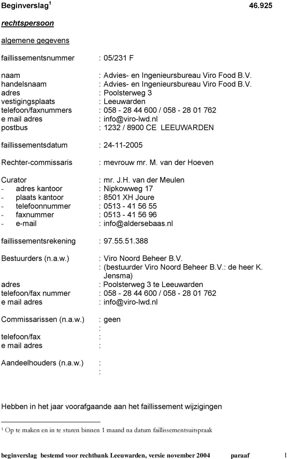 nl postbus : 1232 / 8900 CE LEEUWARDEN faillissementsdatum : 24-11-2005 Rechter-commissaris : mevrouw mr. M. van der Ho