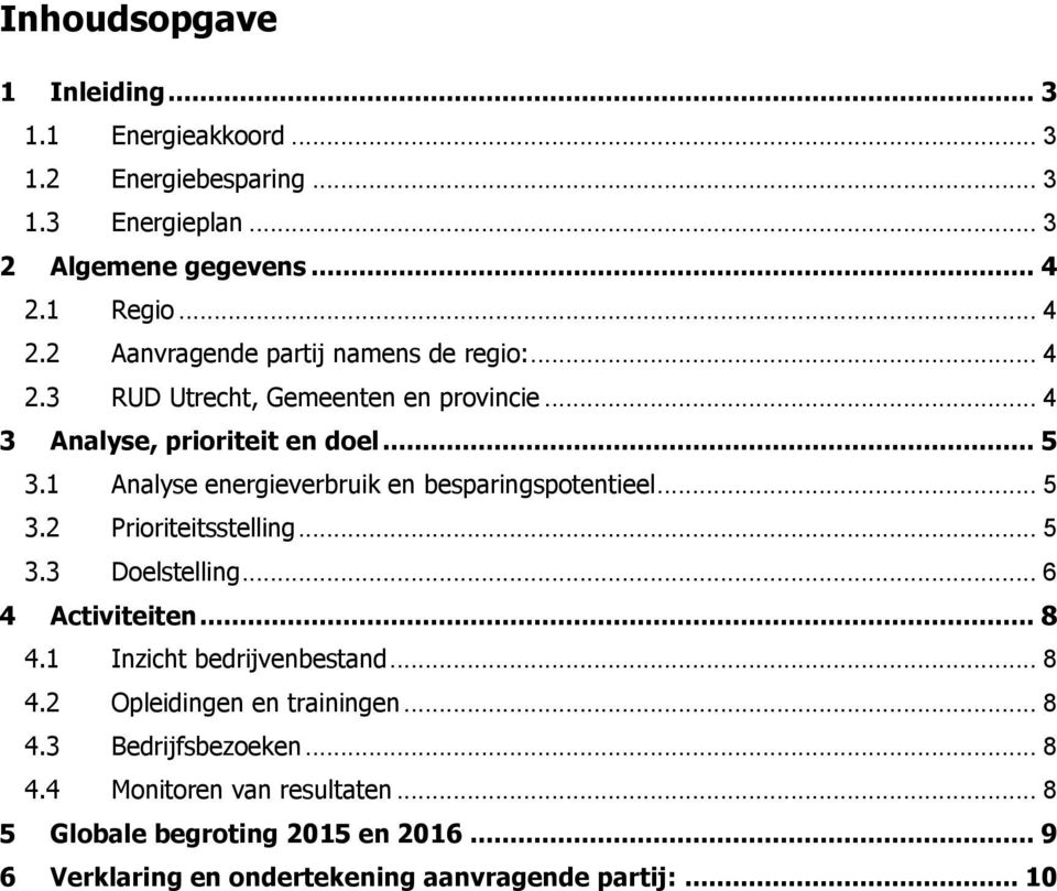 1 Analyse energieverbruik en besparingspotentieel... 5 3.2 Prioriteitsstelling... 5 3.3 Doelstelling... 6 4 Activiteiten... 8 4.1 Inzicht bedrijvenbestand.