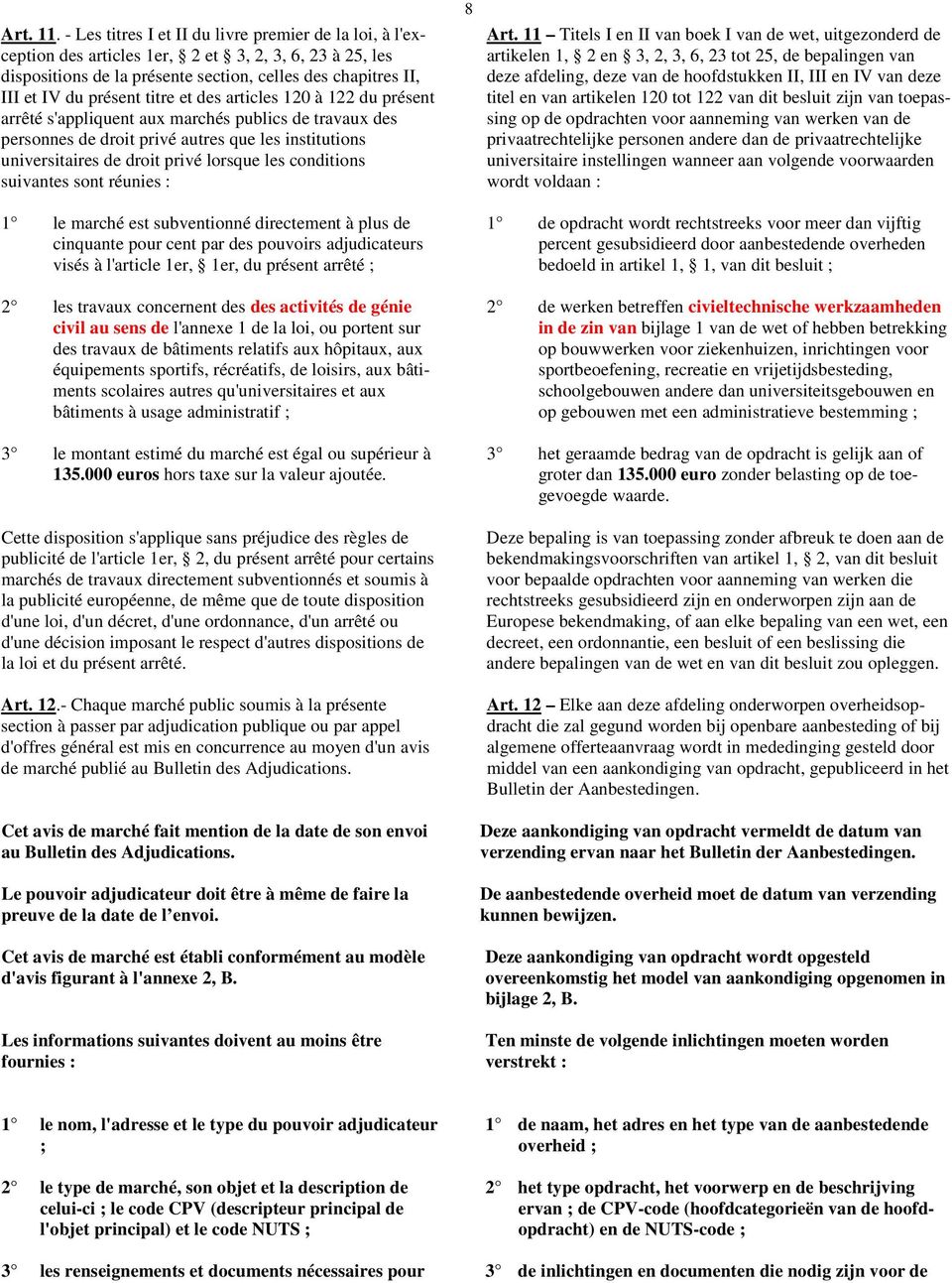 et des articles 120 à 122 du présent arrêté s'appliquent aux marchés publics de travaux des personnes de droit privé autres que les institutions universitaires de droit privé lorsque les conditions