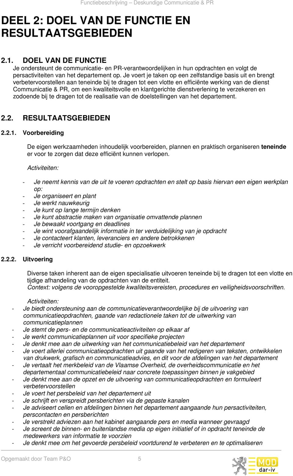 Je voert je taken op een zelfstandige basis uit en brengt verbetervoorstellen aan teneinde bij te dragen tot een vlotte en efficiënte werking van de dienst Communicatie & PR, om een kwaliteitsvolle