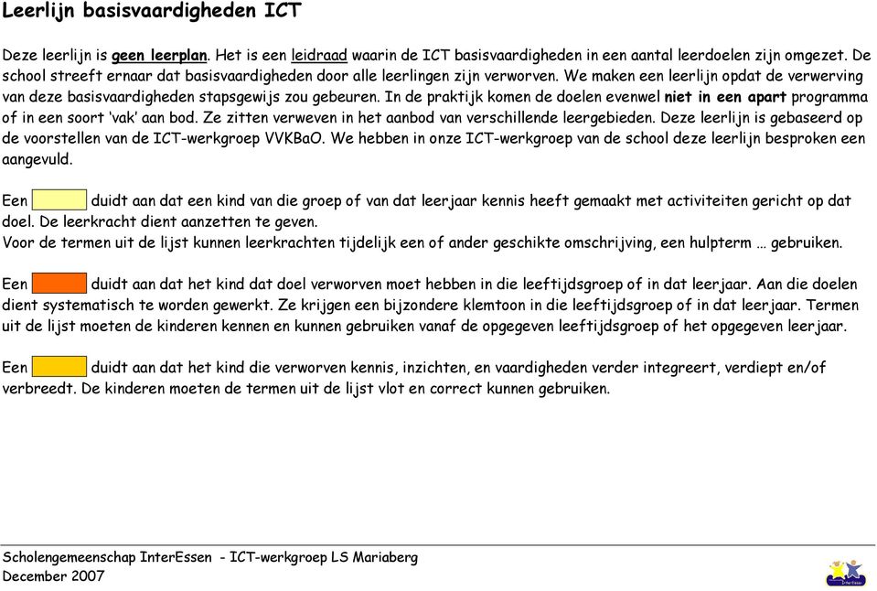 In de praktijk komen de doelen evenwel niet in een apart programma of in een soort vak aan bod. Ze zitten verweven in het aanbod van verschillende leergebieden.