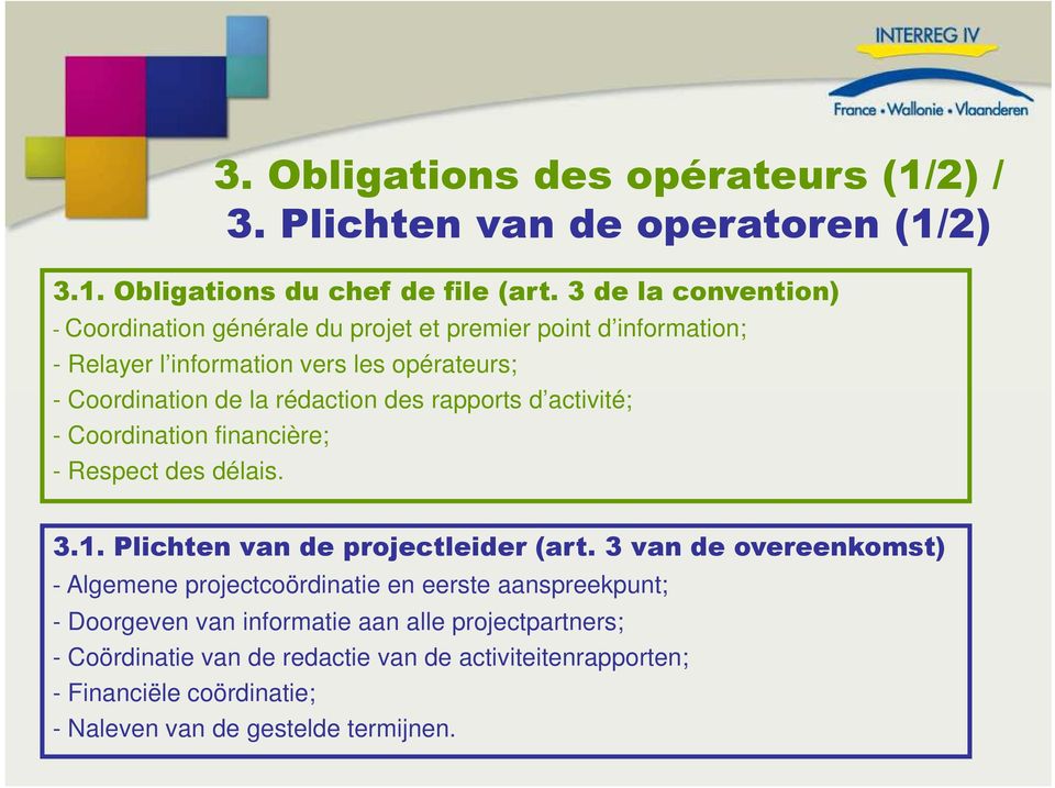 rédaction des rapports d activité; - Coordination financière; - Respect des délais. 3.1. Plichten van de projectleider (art.