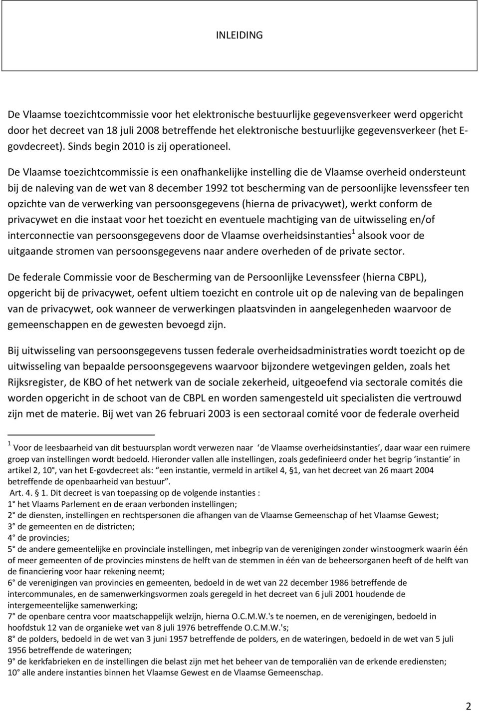 De Vlaamse toezichtcommissie is een onafhankelijke instelling die de Vlaamse overheid ondersteunt bij de naleving van de wet van 8 december 1992 tot bescherming van de persoonlijke levenssfeer ten