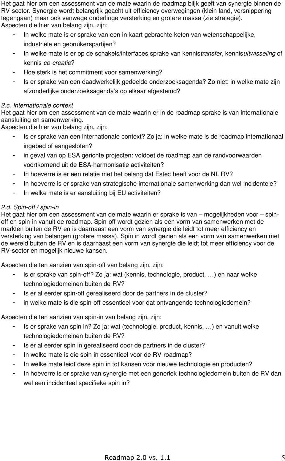 Aspecten die hier van belang zijn, zijn: - In welke mate is er sprake van een in kaart gebrachte keten van wetenschappelijke, industriële en gebruikerspartijen?