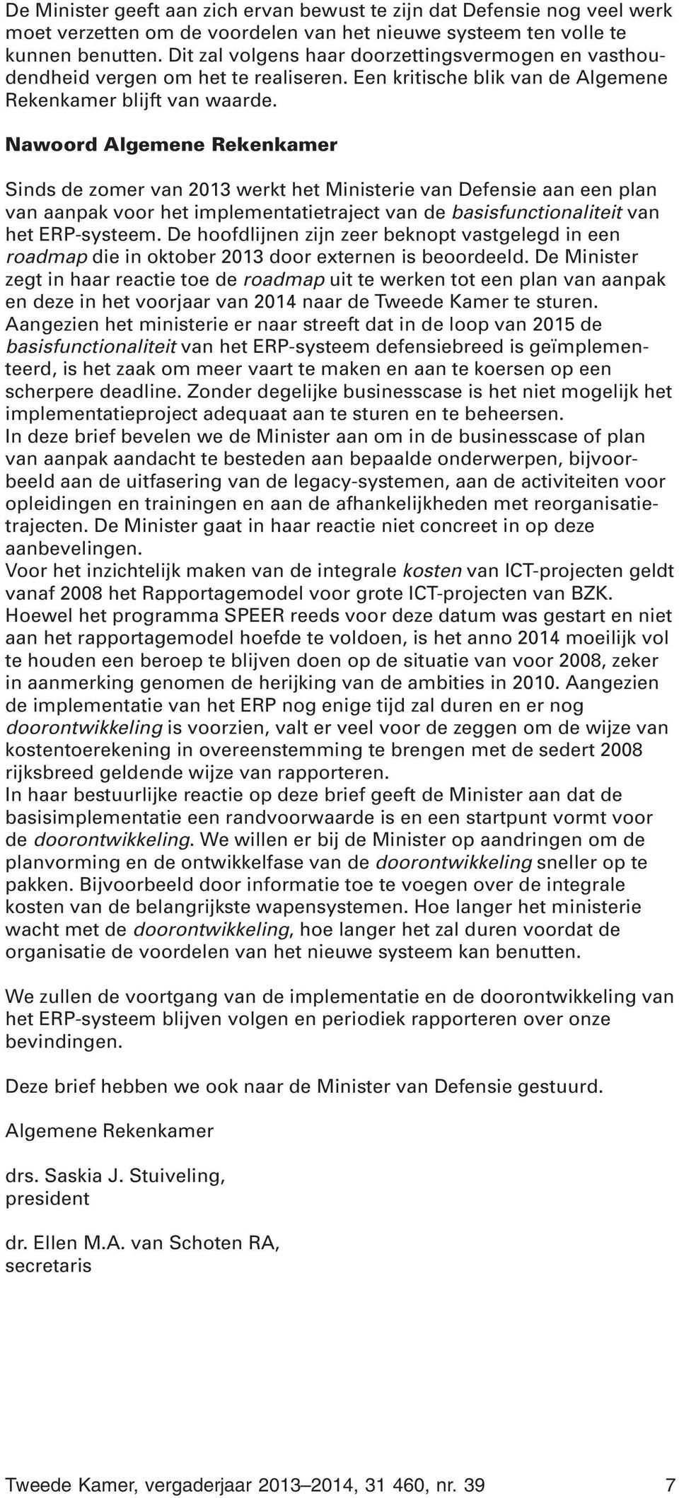 Nawoord Algemene Rekenkamer Sinds de zomer van 2013 werkt het Ministerie van Defensie aan een plan van aanpak voor het implementatietraject van de basisfunctionaliteit van het ERP-systeem.