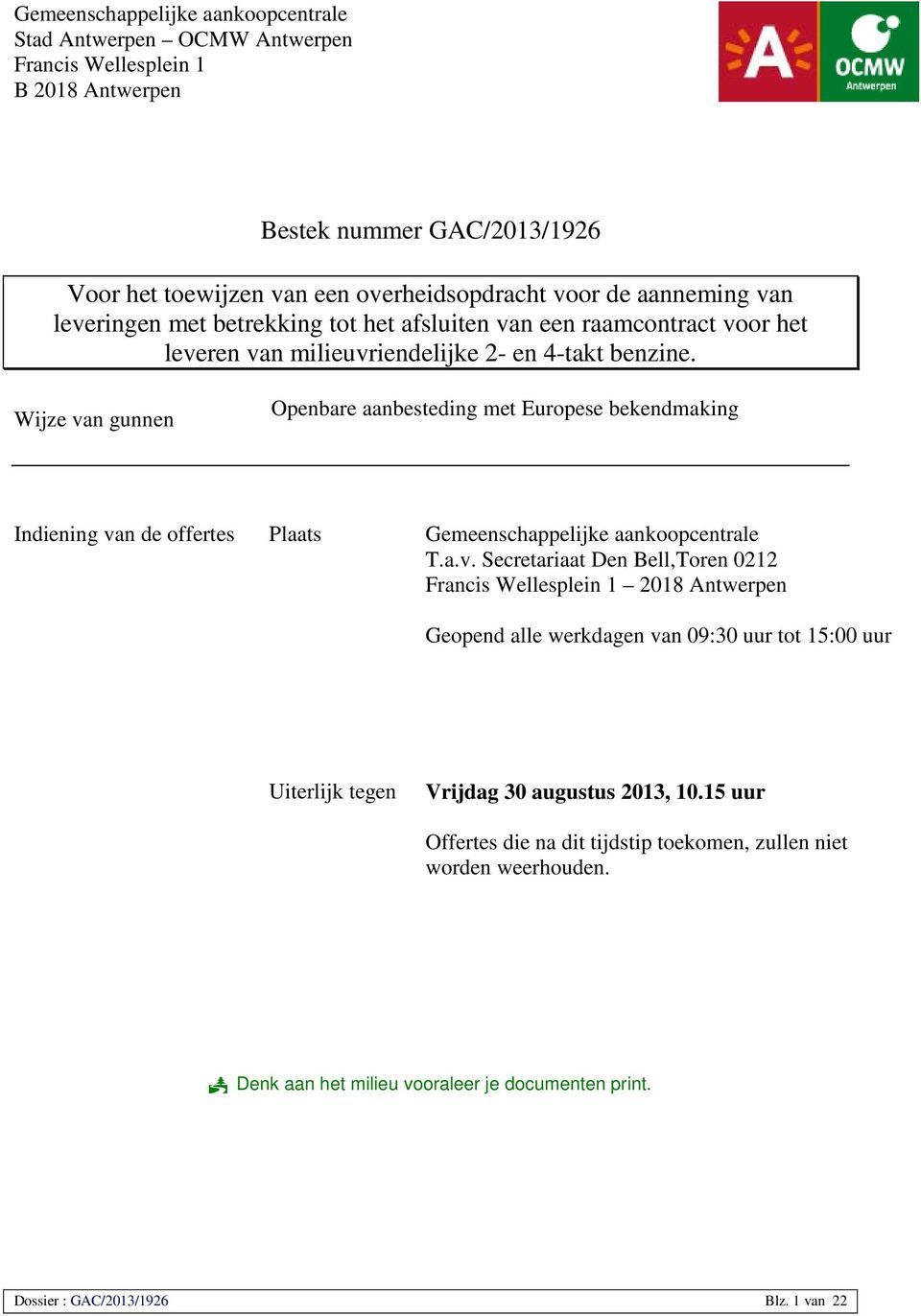 Wijze van gunnen Openbare aanbesteding met Europese bekendmaking Indiening van de offertes Plaats Gemeenschappelijke aankoopcentrale T.a.v. Secretariaat Den Bell,Toren 0212 Francis Wellesplein 1 2018 Antwerpen Geopend alle werkdagen van 09:30 uur tot 15:00 uur Uiterlijk tegen Vrijdag 30 augustus 2013, 10.