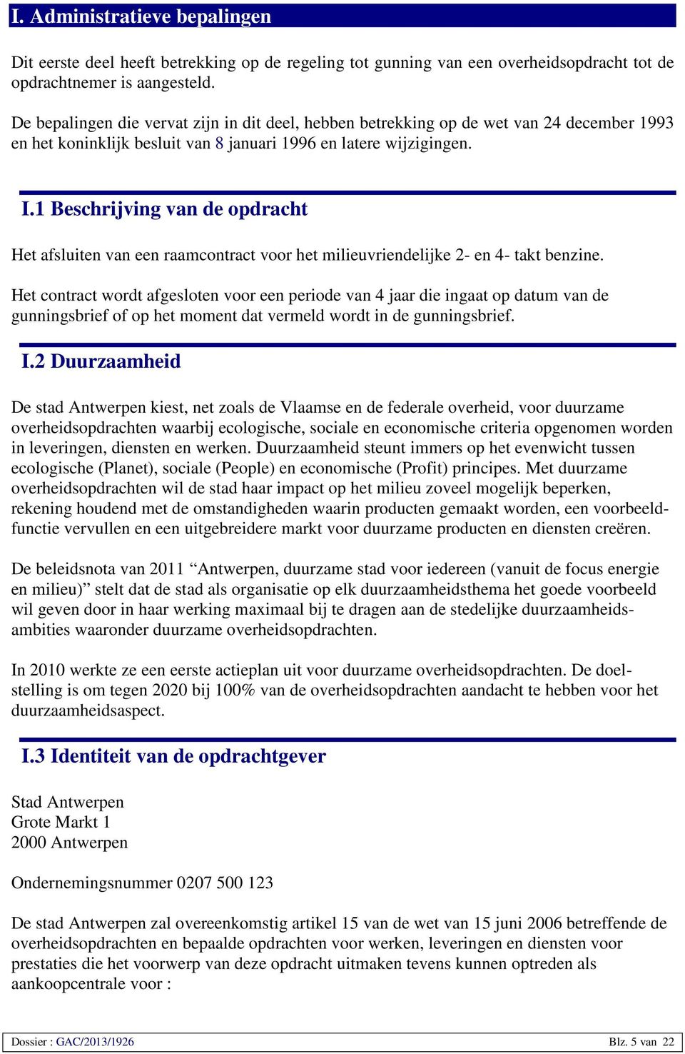 1 Beschrijving van de opdracht Het afsluiten van een raamcontract voor het milieuvriendelijke 2- en 4- takt benzine.