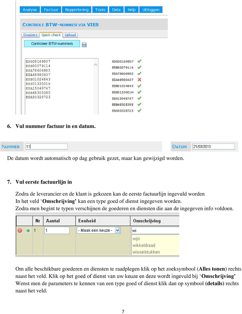 worden. Zodra men begint te typen verschijnen de goederen en diensten die aan de ingegeven info voldoen.