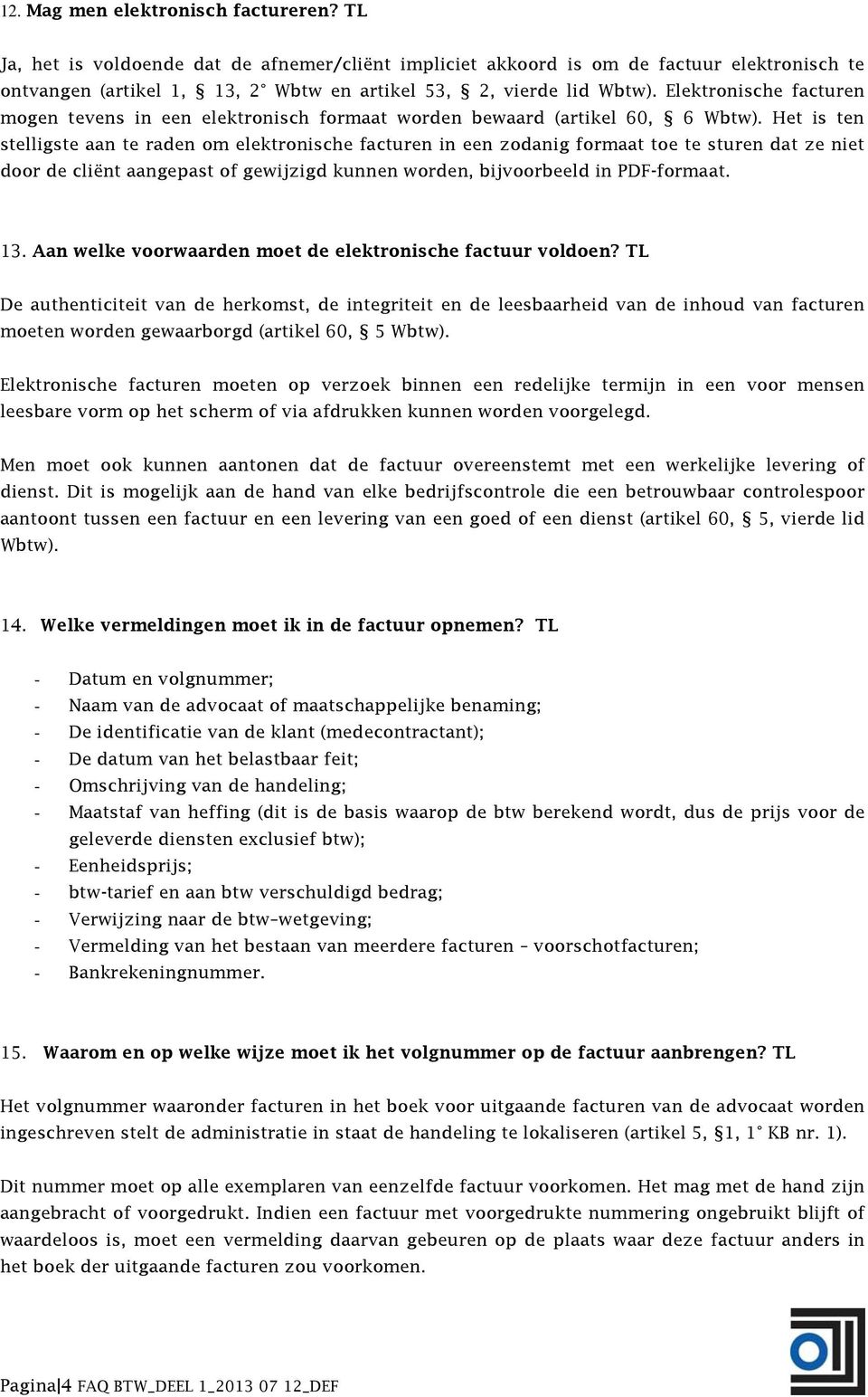 Elektronische facturen mogen tevens in een elektronisch formaat worden bewaard (artikel 60, 6 Wbtw).