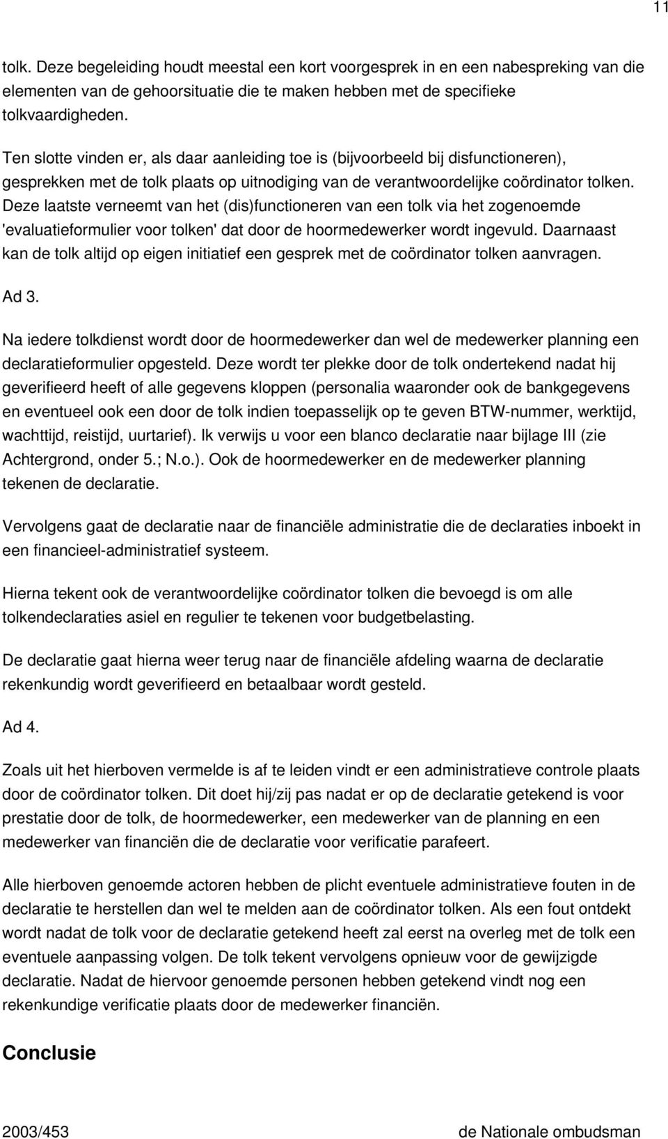 Deze laatste verneemt van het (dis)functioneren van een tolk via het zogenoemde 'evaluatieformulier voor tolken' dat door de hoormedewerker wordt ingevuld.