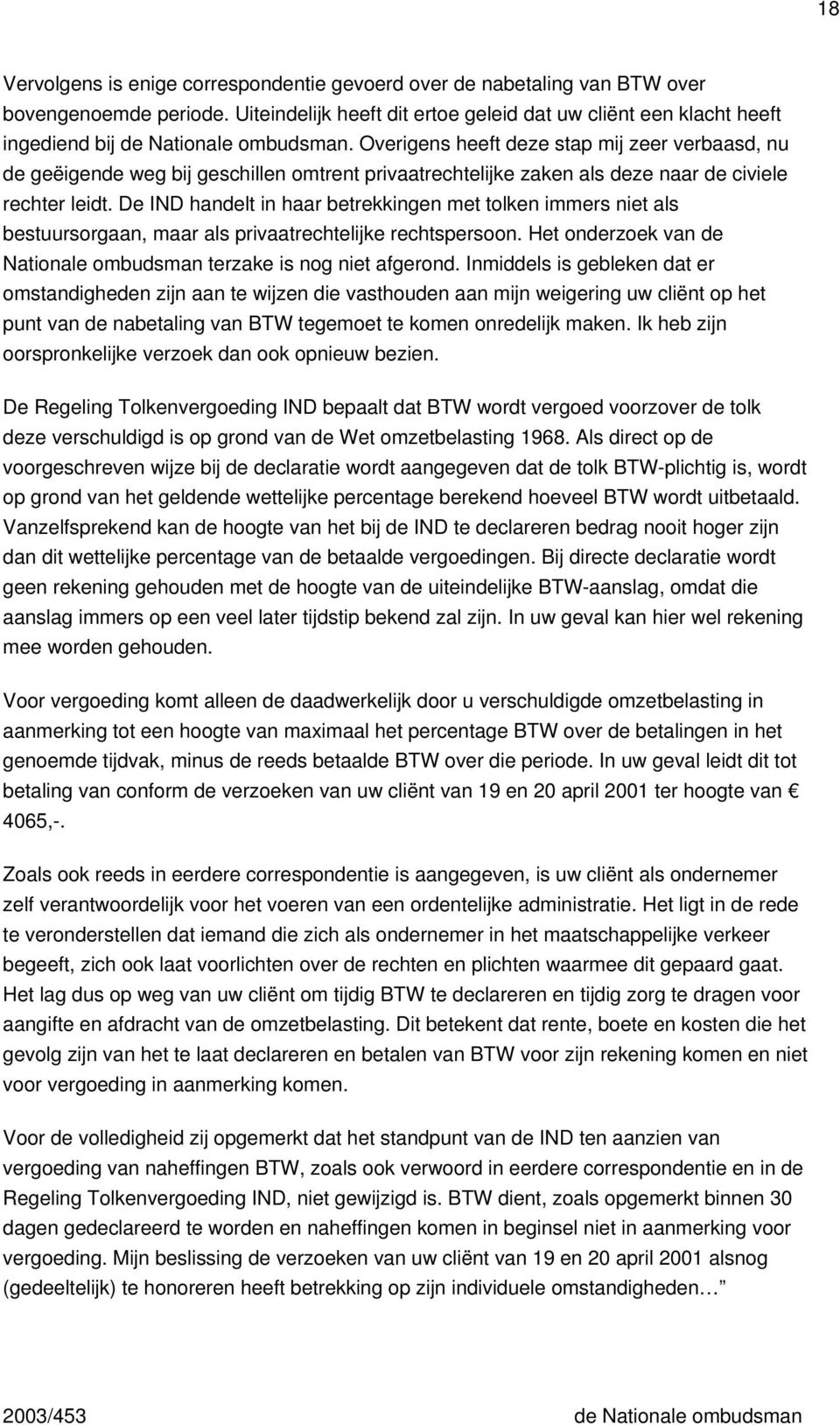 Overigens heeft deze stap mij zeer verbaasd, nu de geëigende weg bij geschillen omtrent privaatrechtelijke zaken als deze naar de civiele rechter leidt.