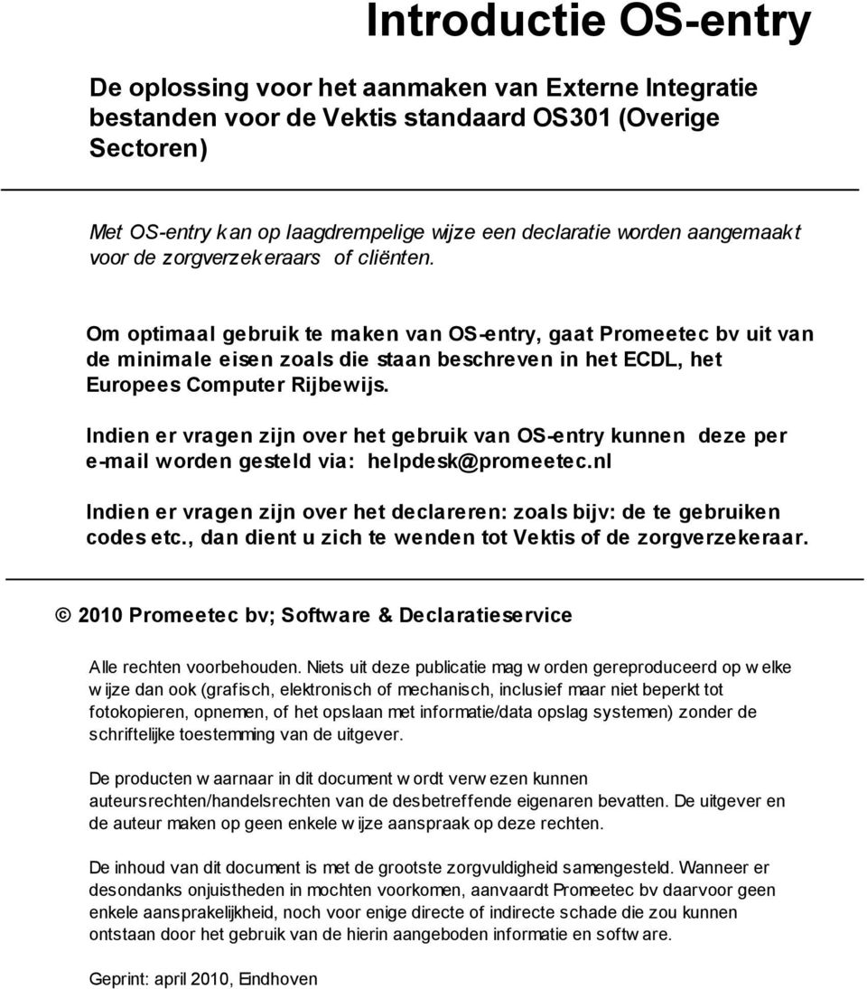 Om optimaal gebruik te maken van OS-entry, gaat Promeetec bv uit van de minimale eisen zoals die staan beschreven in het ECDL, het Europees Computer Rijbewijs.
