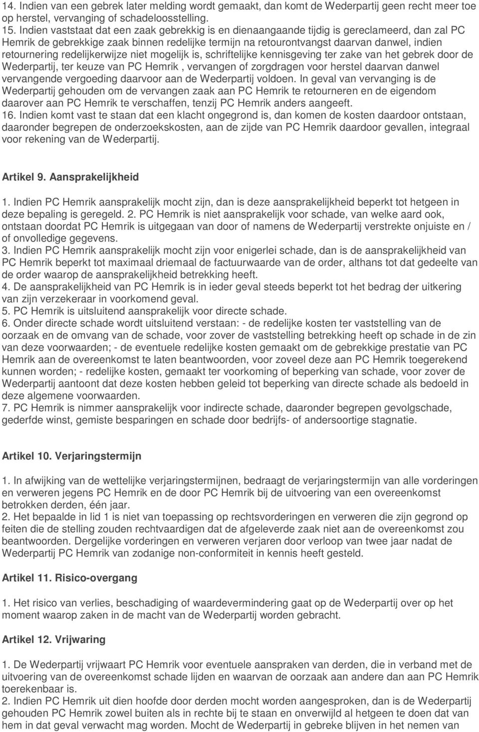 retournering redelijkerwijze niet mogelijk is, schriftelijke kennisgeving ter zake van het gebrek door de Wederpartij, ter keuze van PC Hemrik, vervangen of zorgdragen voor herstel daarvan danwel