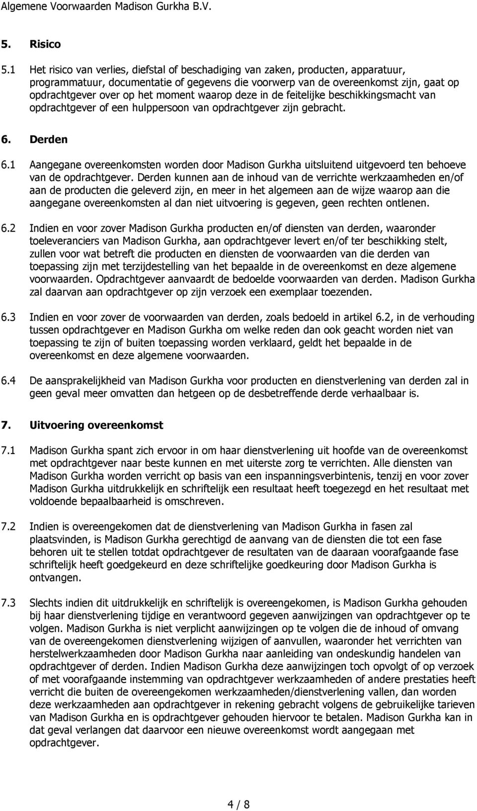 moment waarop deze in de feitelijke beschikkingsmacht van opdrachtgever of een hulppersoon van opdrachtgever zijn gebracht. 6. Derden 6.