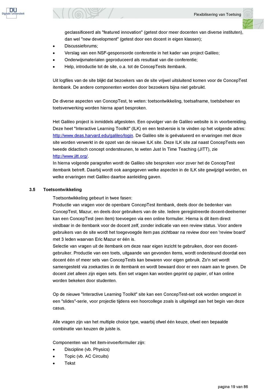 Uit logfiles van de site blijkt dat bezoekers van de site vrijwel uitsluitend komen voor de ConcepTest itembank. De andere componenten worden door bezoekers bijna niet gebruikt.