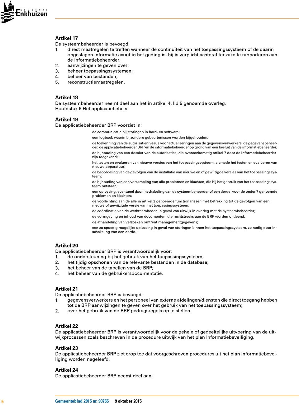 informatiebeheerder; 2. aanwijzingen te geven over: 3. beheer toepassingssystemen; 4. beheer van bestanden; 5. reconstructiemaatregelen.