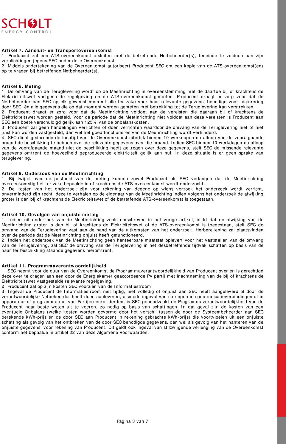 Middels ondertekening van de Overeenkomst autoriseert Producent SEC om een kopie van de ATS-overeenkomst(en) op te vragen bij betreffende Netbeheerder(s). Artikel 8. Meting 1.