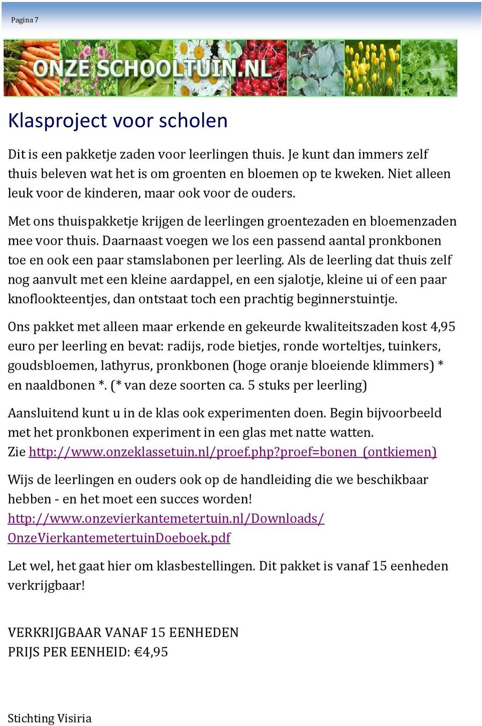 Daarnaast voegen we los een passend aantal pronkbonen toe en ook een paar stamslabonen per leerling.