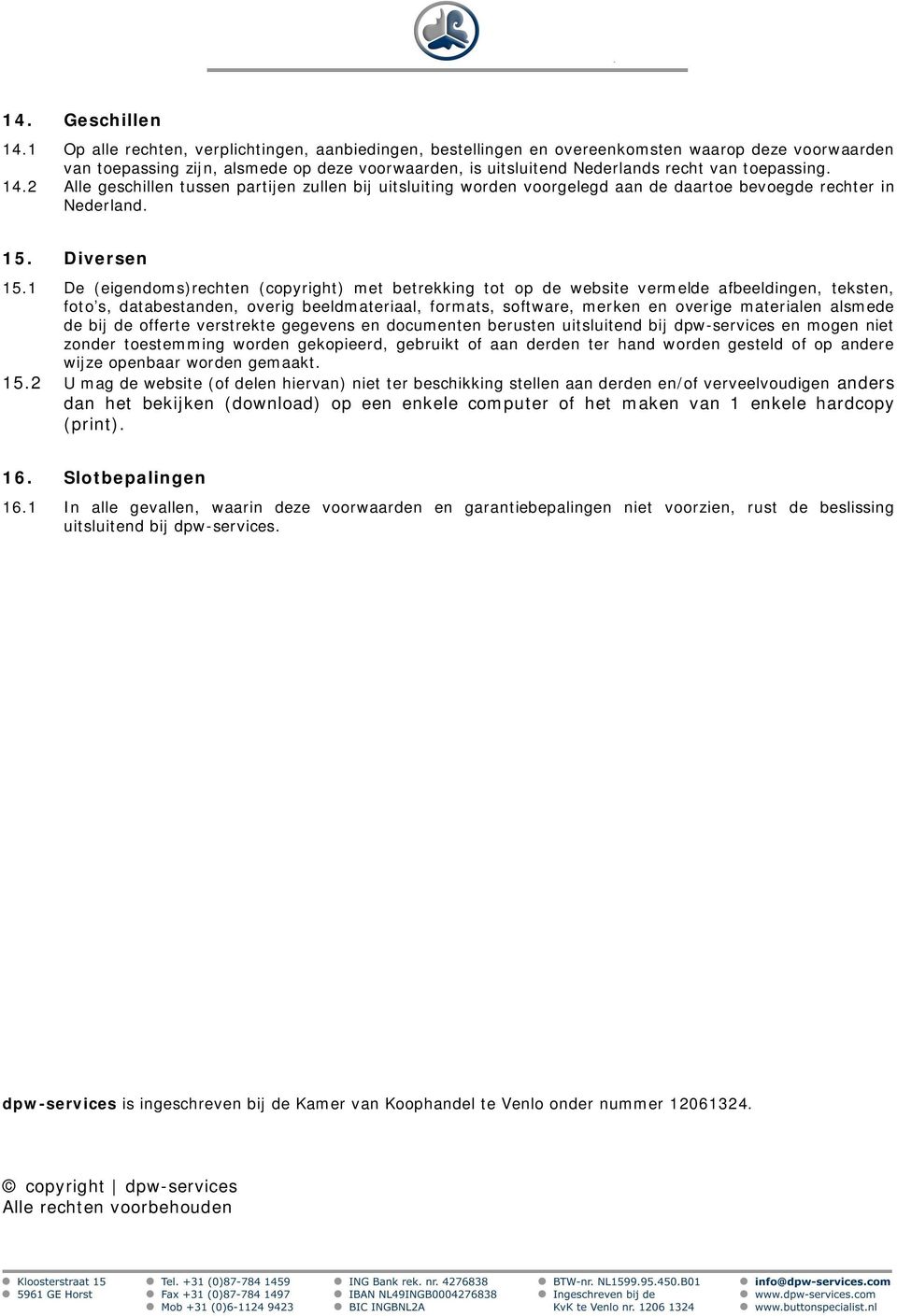 toepassing. 14.2 Alle geschillen tussen partijen zullen bij uitsluiting worden voorgelegd aan de daartoe bevoegde rechter in Nederland. 15. Diversen 15.