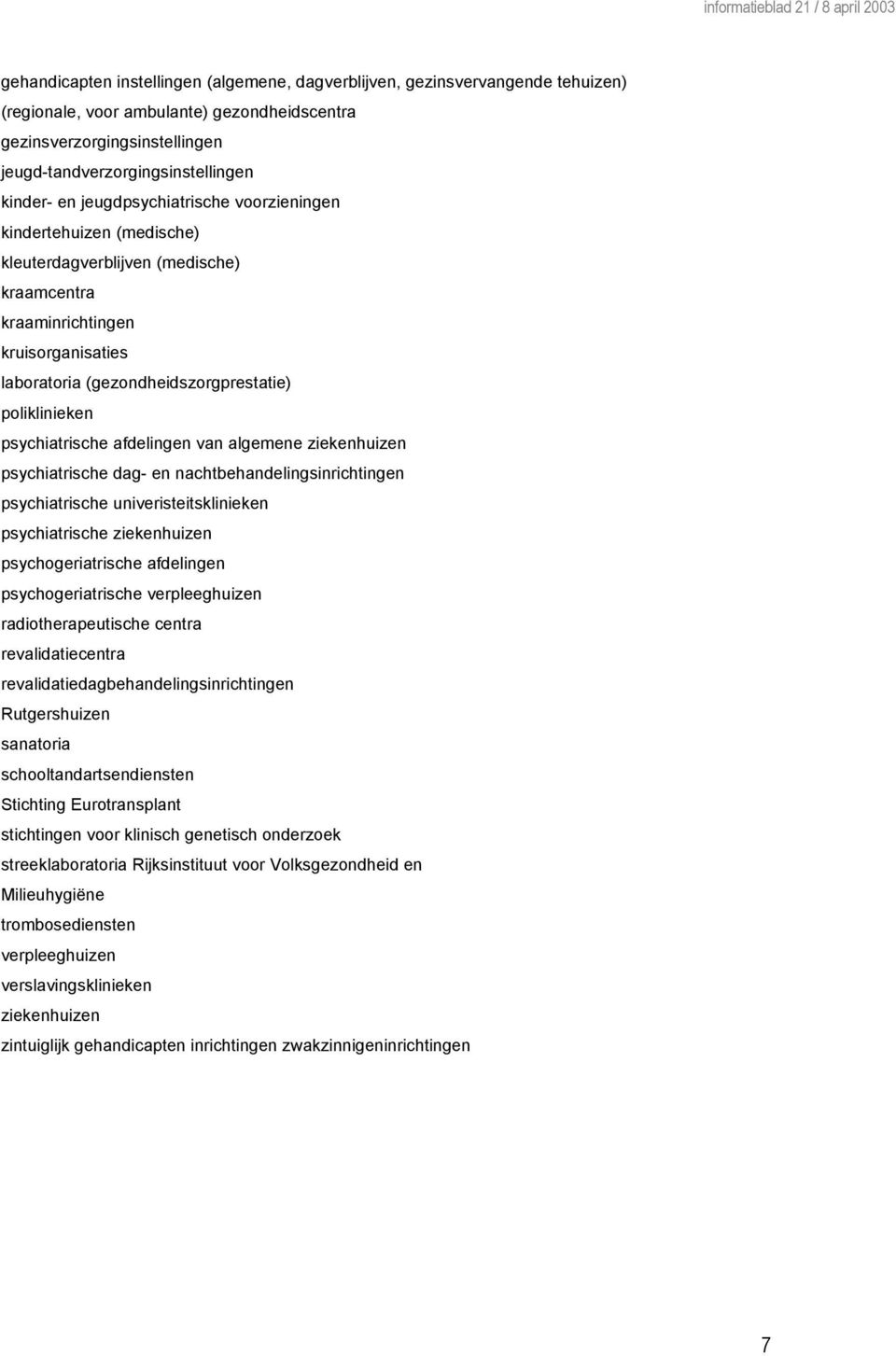 psychiatrische afdelingen van algemene ziekenhuizen psychiatrische dag- en nachtbehandelingsinrichtingen psychiatrische univeristeitsklinieken psychiatrische ziekenhuizen psychogeriatrische