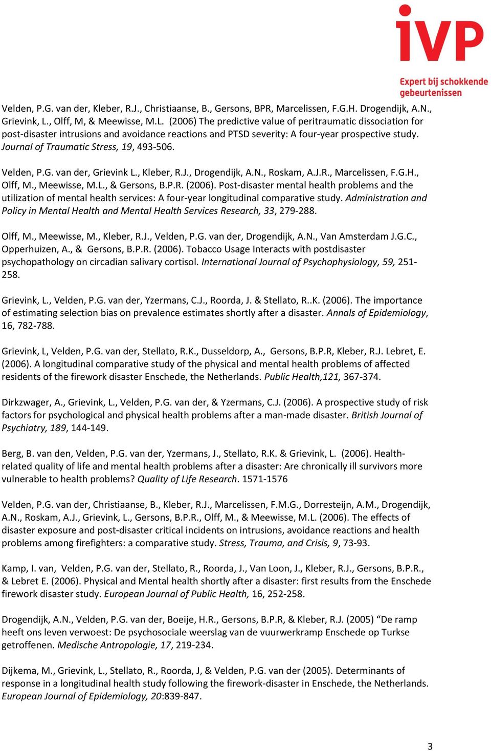 Journal of Traumatic Stress, 19, 493-506. Velden, P.G. van der, Grievink L., Kleber, R.J., Drogendijk, A.N., Roskam, A.J.R., Marcelissen, F.G.H., Olff, M., Meewisse, M.L., & Gersons, B.P.R. (2006).