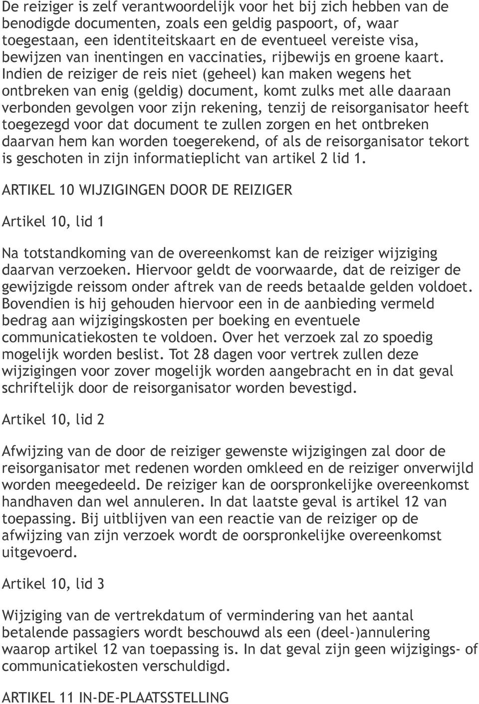 Indien de reiziger de reis niet (geheel) kan maken wegens het ontbreken van enig (geldig) document, komt zulks met alle daaraan verbonden gevolgen voor zijn rekening, tenzij de reisorganisator heeft