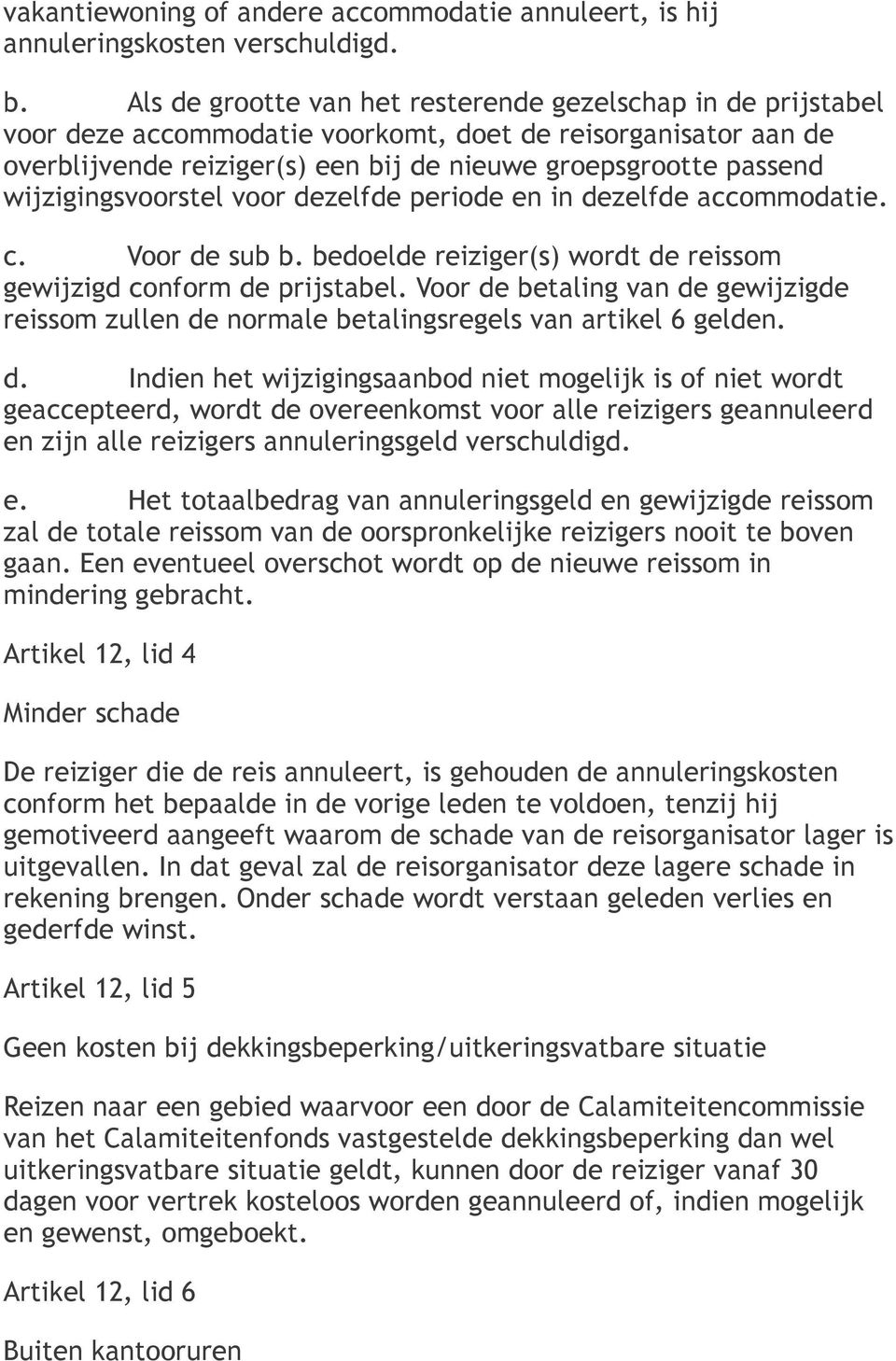 wijzigingsvoorstel voor dezelfde periode en in dezelfde accommodatie. c. Voor de sub b. bedoelde reiziger(s) wordt de reissom gewijzigd conform de prijstabel.