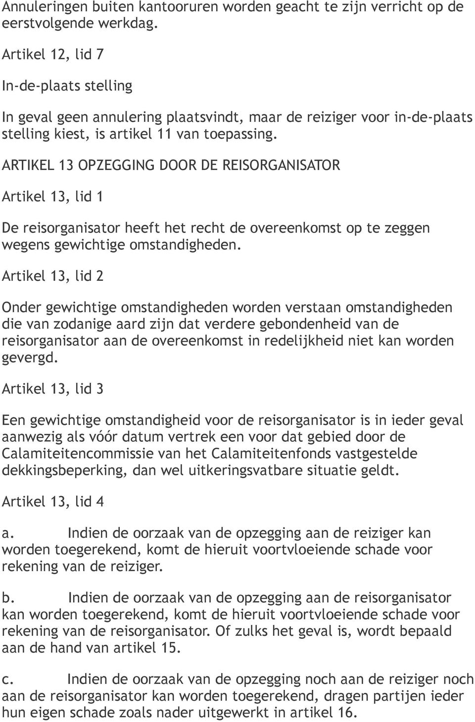 ARTIKEL 13 OPZEGGING DOOR DE REISORGANISATOR Artikel 13, lid 1 De reisorganisator heeft het recht de overeenkomst op te zeggen wegens gewichtige omstandigheden.