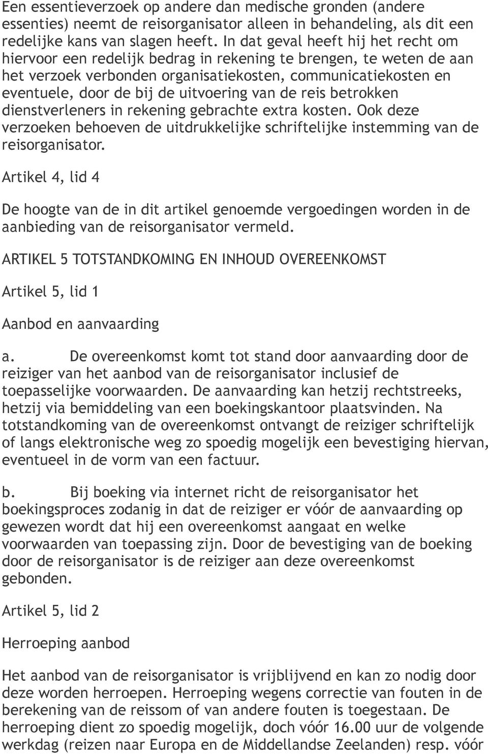 uitvoering van de reis betrokken dienstverleners in rekening gebrachte extra kosten. Ook deze verzoeken behoeven de uitdrukkelijke schriftelijke instemming van de reisorganisator.