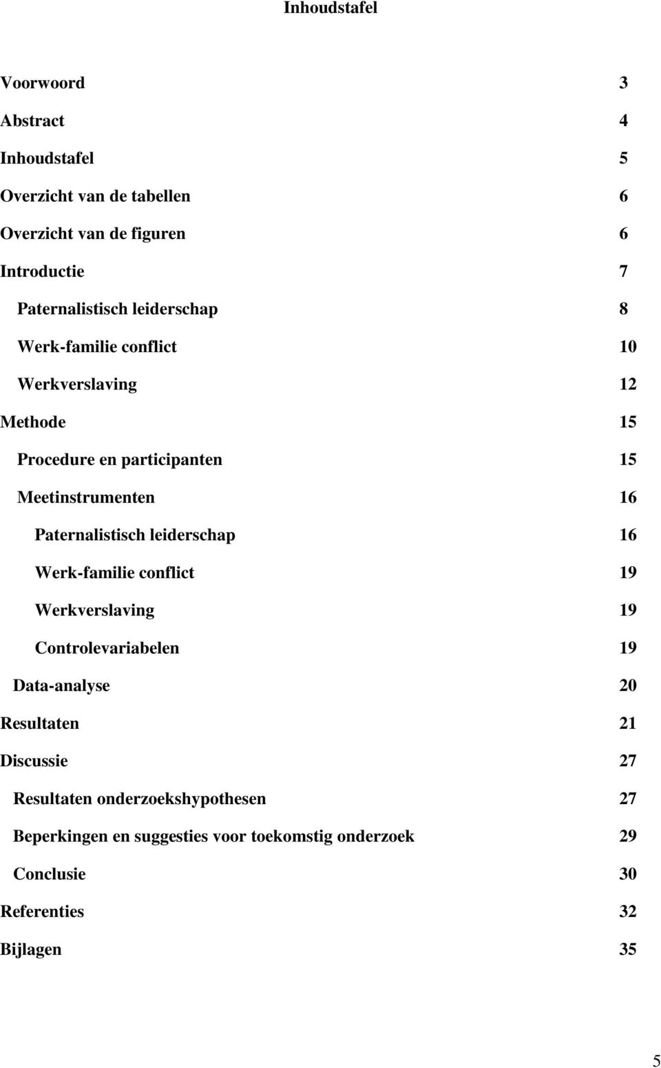16 Paternalistisch leiderschap 16 Werk-familie conflict 19 Werkverslaving 19 Controlevariabelen 19 Data-analyse 20 Resultaten 21