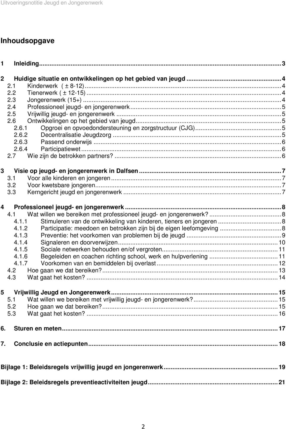 .. 6 2.6.4 Participatiewet... 6 2.7 Wie zijn de betrokken partners?... 6 3 Visie op jeugd- en jongerenwerk in Dalfsen... 7 3.1 Voor alle kinderen en jongeren... 7 3.2 Voor kwetsbare jongeren... 7 3.3 Kerngericht jeugd en jongerenwerk.