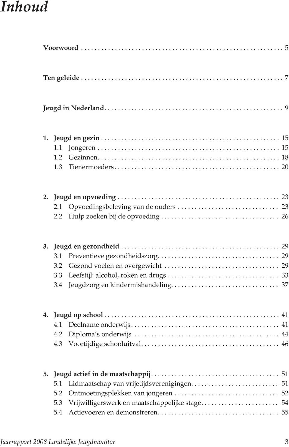 3 Tienermoeders................................................. 20 2. Jeugd en opvoeding................................................ 23 2.1 Opvoedingsbeleving van de ouders.............................. 23 2.2 Hulp zoeken bij de opvoeding.