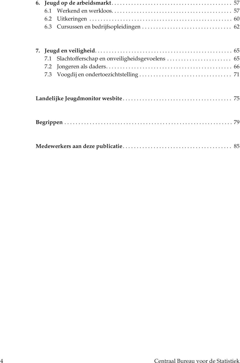 ............................................ 66 7.3 Voogdij en ondertoezichtstelling................................. 71 Landelijke Jeugdmonitor wesbite....................................... 75 Begrippen.