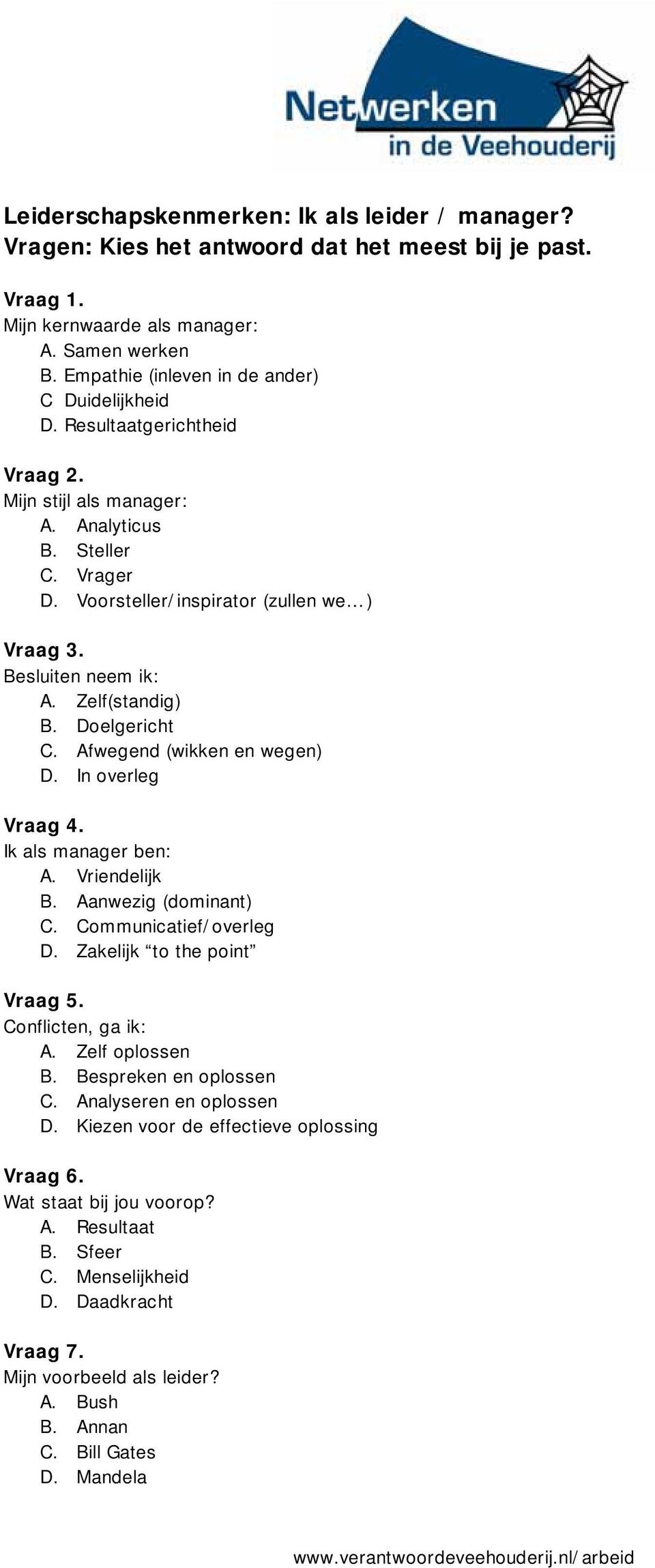 Besluiten neem ik: A. Zelf(standig) B. Doelgericht C. Afwegend (wikken en wegen) D. In overleg Vraag 4. Ik als manager ben: A. Vriendelijk B. Aanwezig (dominant) C. Communicatief/overleg D.