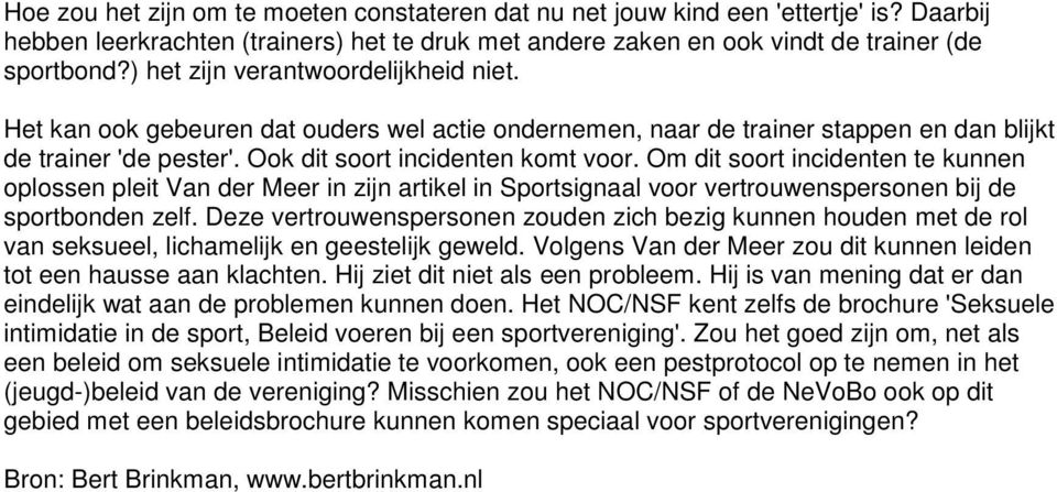 Om dit soort incidenten te kunnen oplossen pleit Van der Meer in zijn artikel in Sportsignaal voor vertrouwenspersonen bij de sportbonden zelf.