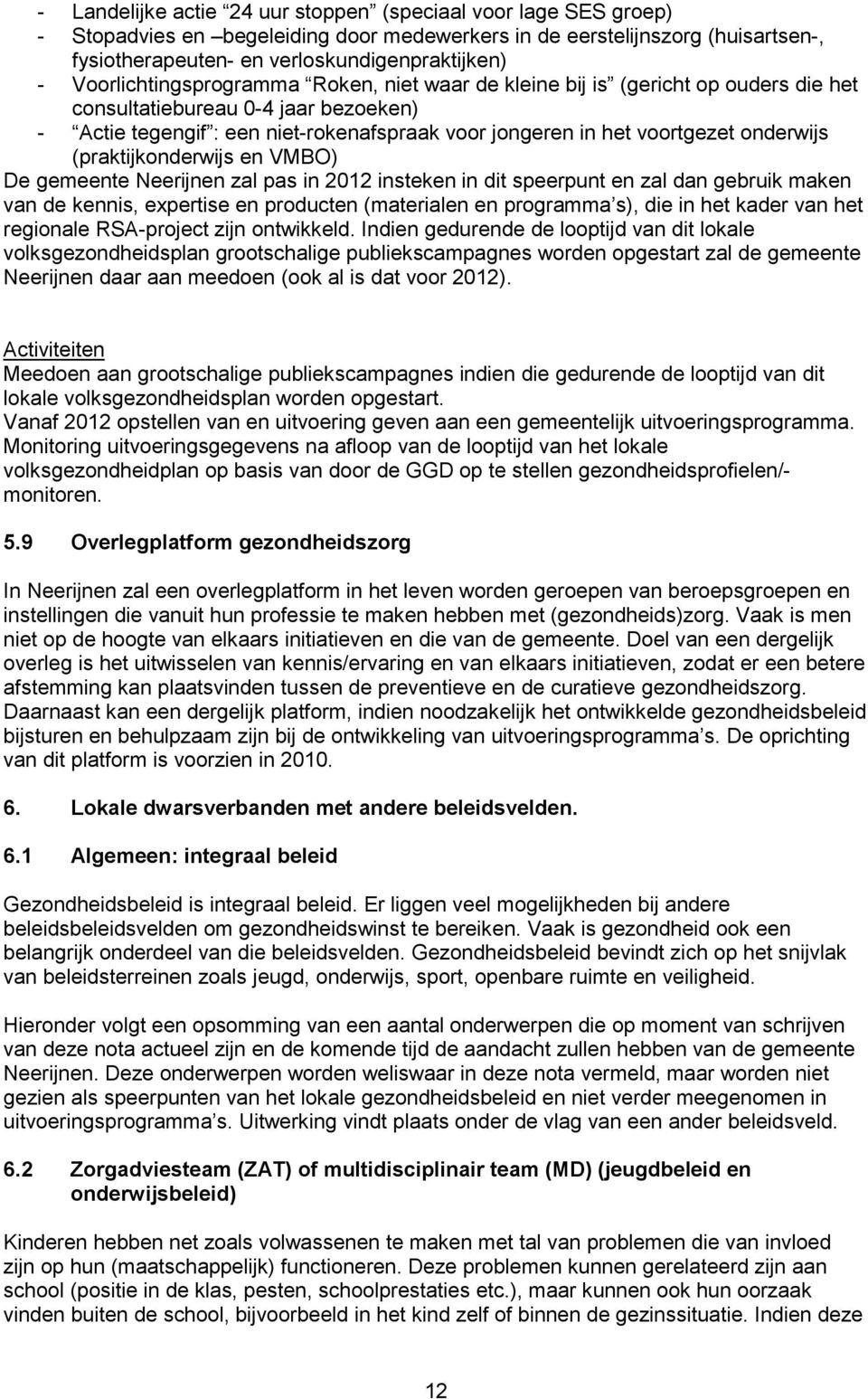 onderwijs (praktijkonderwijs en VMBO) De gemeente Neerijnen zal pas in 2012 insteken in dit speerpunt en zal dan gebruik maken van de kennis, expertise en producten (materialen en programma s), die