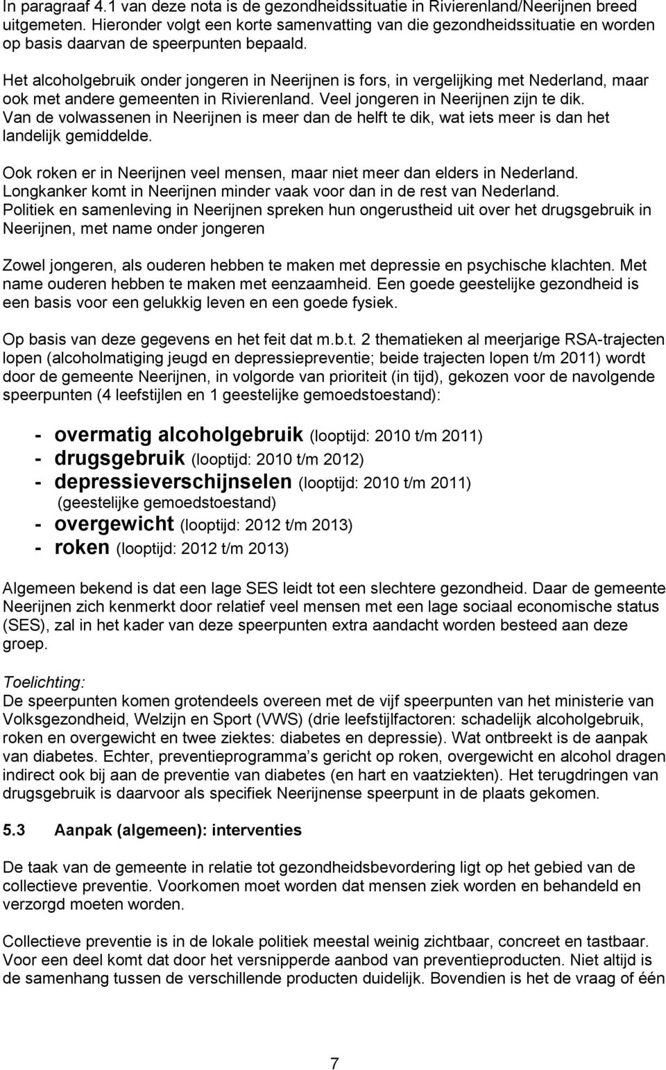 Het alcoholgebruik onder jongeren in Neerijnen is fors, in vergelijking met Nederland, maar ook met andere gemeenten in Rivierenland. Veel jongeren in Neerijnen zijn te dik.