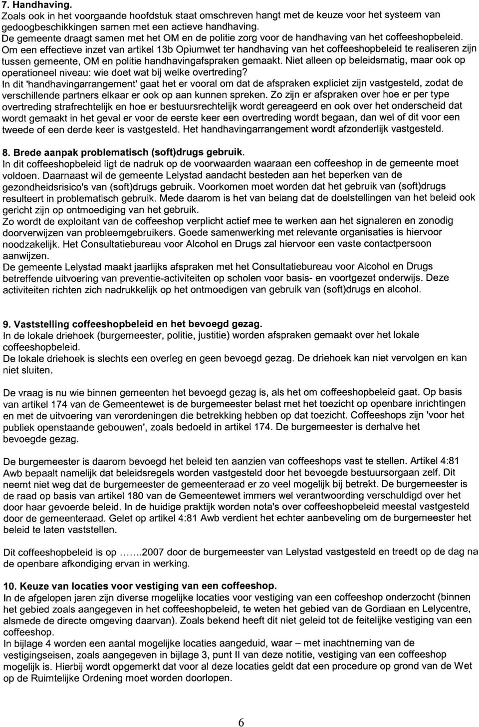 Om een effectieve inzet van artikel 13b Opiumwet ter handhaving van het coffeeshopbeleid te realiseren zijn tussen gemeente, OM en politie handhavingafspraken gemaakt.